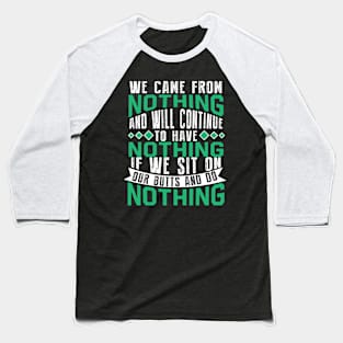 We have nothing if we sit on our butt and do nothing Baseball T-Shirt